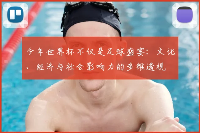 今年世界杯不仅是足球盛宴：文化、经济与社会影响力的多维透视