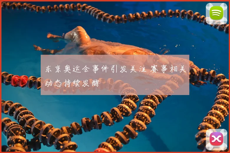 东京奥运会事件引发关注 赛事相关动态持续发酵