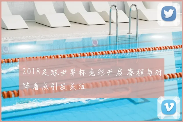 2018足球世界杯竞彩开启 赛程与对阵看点引发关注