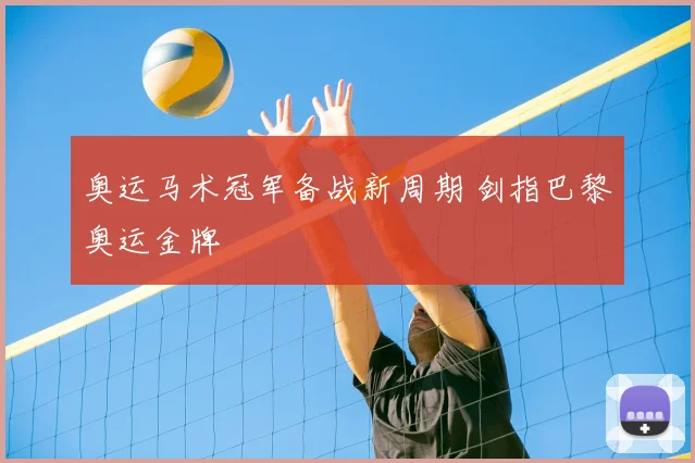 奥运马术冠军备战新周期 剑指巴黎奥运金牌