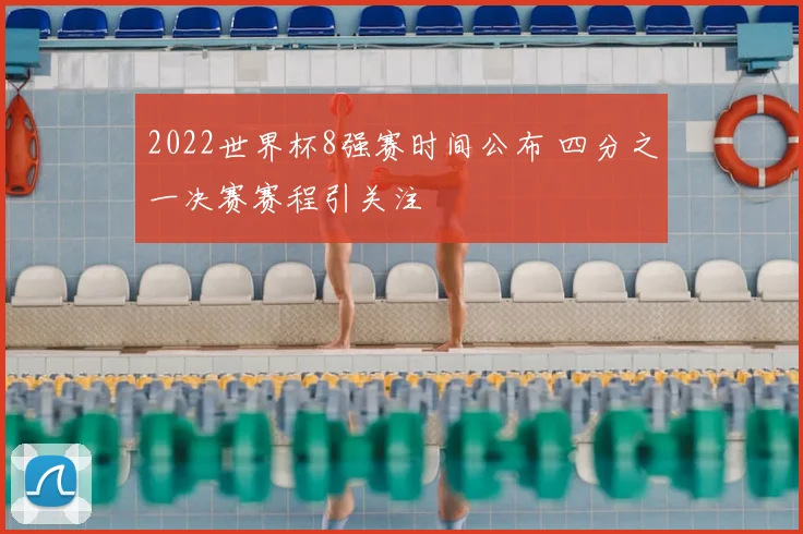 2022世界杯8强赛时间公布 四分之一决赛赛程引关注