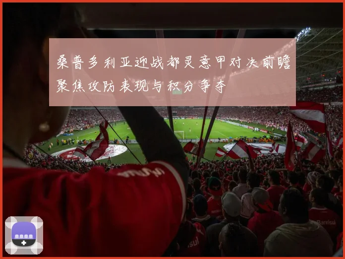 桑普多利亚迎战都灵意甲对决前瞻聚焦攻防表现与积分争夺