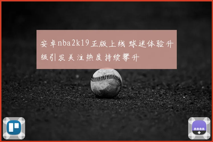 安卓nba2k19正版上线 球迷体验升级引发关注热度持续攀升
