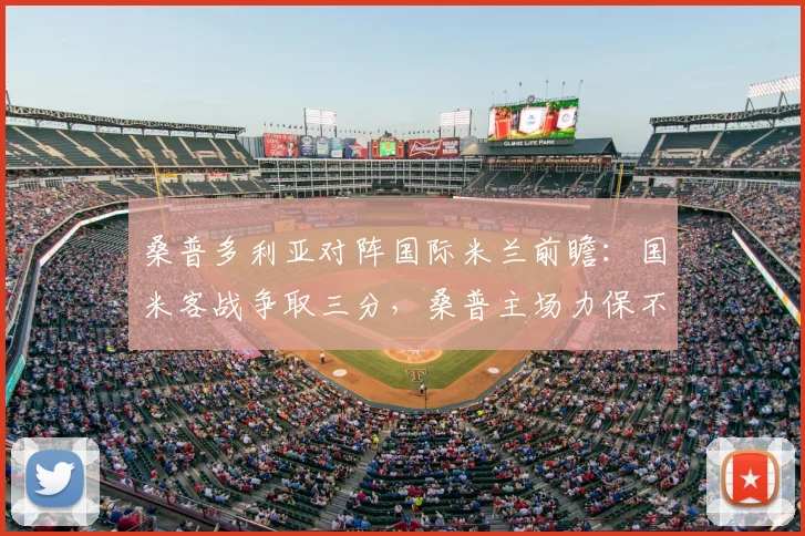 桑普多利亚对阵国际米兰前瞻：国米客战争取三分，桑普主场力保不失