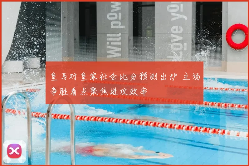 皇马对皇家社会比分预测出炉 主场争胜看点聚焦进攻效率