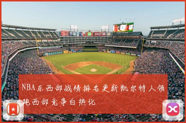NBA东西部战绩排名更新凯尔特人领跑西部竞争白热化