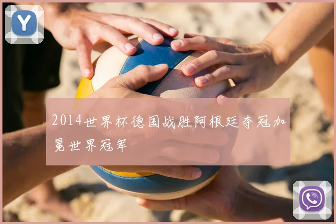 2014世界杯德国战胜阿根廷夺冠加冕世界冠军