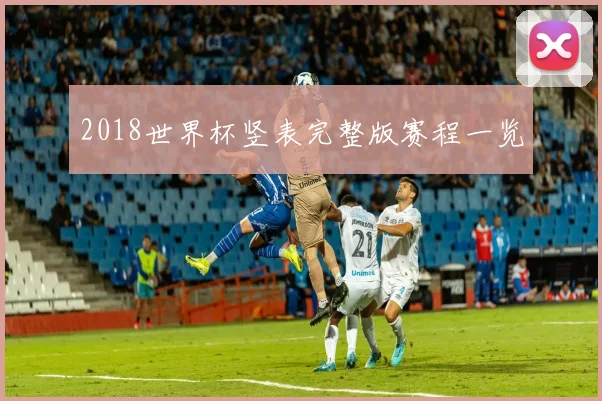 2018世界杯竖表完整版赛程一览
