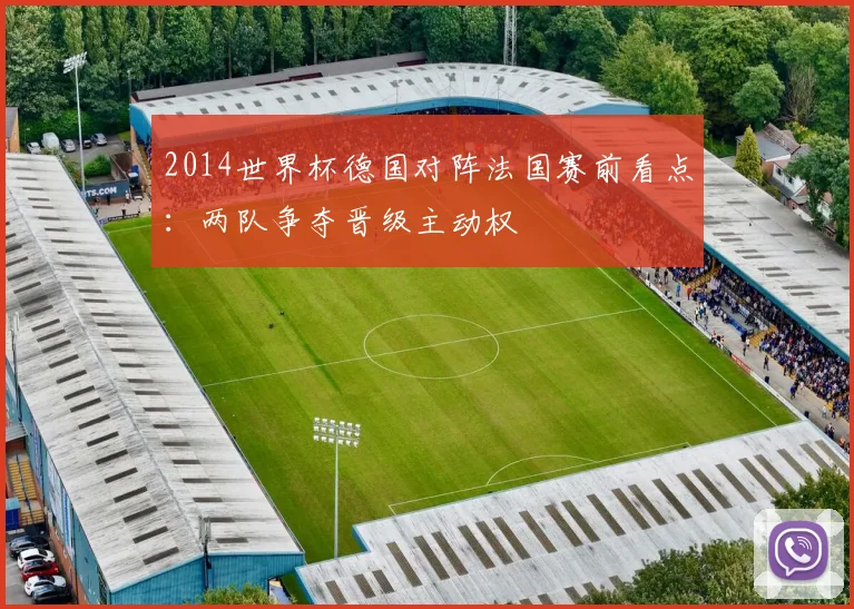 2014世界杯德国对阵法国赛前看点:两队争夺晋级主动权